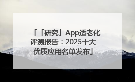 「研究」App适老化评测报告：2025十大优质应用名单发布