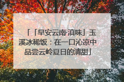 「早安云南·滇味」玉溪冰稀饭：在一口沁凉中品尝云岭夏日的清甜