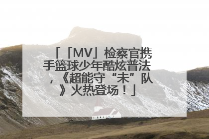 「MV」检察官携手篮球少年酷炫普法，《超能守“未”队》火热登场！