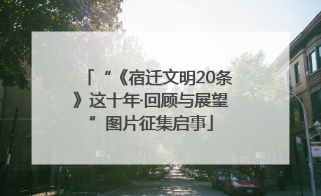 “《宿迁文明20条》这十年·回顾与展望”图片征集启事