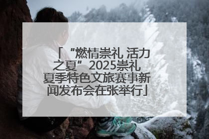 “燃情崇礼 活力之夏”2025崇礼夏季特色文旅赛事新闻发布会在张举行