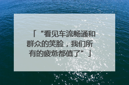 “看见车流畅通和群众的笑脸，我们所有的疲惫都值了”