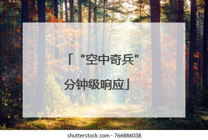 “空中奇兵”分钟级响应