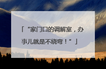 “家门口的调解室，办事儿就是不绕弯！”