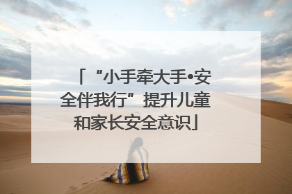 “小手牵大手•安全伴我行”提升儿童和家长安全意识