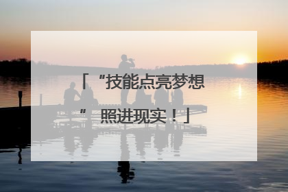 “技能点亮梦想” 照进现实！