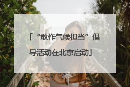 “敢作气候担当”倡导活动在北京启动