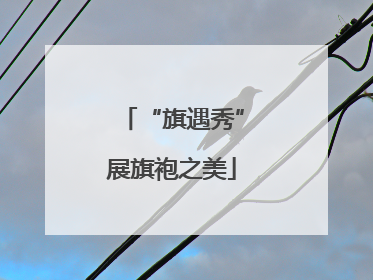 “旗遇秀”展旗袍之美