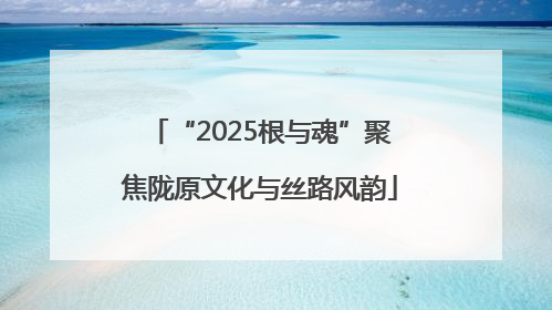 “2025根与魂”聚焦陇原文化与丝路风韵