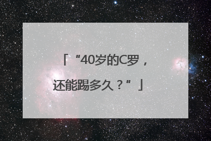 “40岁的C罗，还能踢多久？”