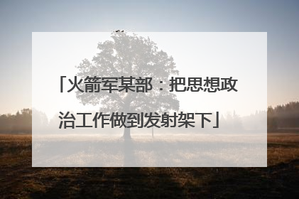 火箭军某部：把思想政治工作做到发射架下