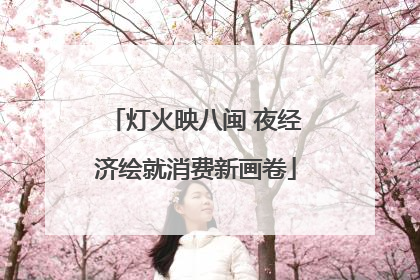 灯火映八闽 夜经济绘就消费新画卷