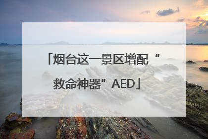 烟台这一景区增配“救命神器”AED