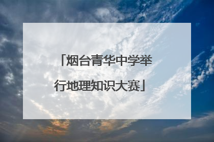 烟台青华中学举行地理知识大赛