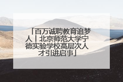 百万诚聘教育追梦人丨北京师范大学宁德实验学校高层次人才引进启事