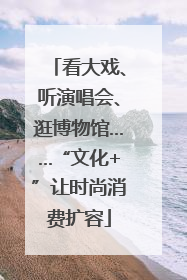 看大戏、听演唱会、逛博物馆……“文化+”让时尚消费扩容