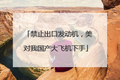 禁止出口发动机,美对我国产大飞机下手