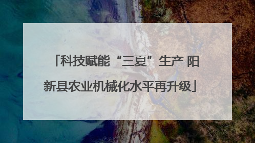 科技赋能“三夏”生产 阳新县农业机械化水平再升级