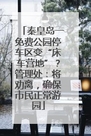 秦皇岛一免费公园停车区变“床车营地”？管理处：将劝离，确保市民正常游园