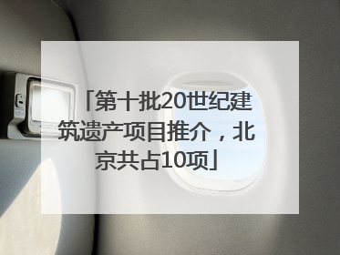 第十批20世纪建筑遗产项目推介，北京共占10项