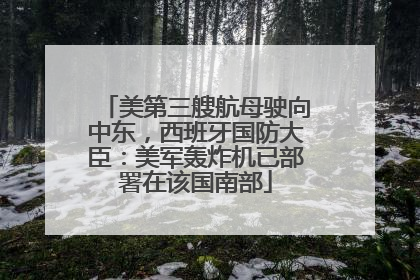 美第三艘航母驶向中东，西班牙国防大臣：美军轰炸机已部署在该国南部