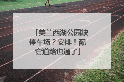 美兰西湖公园缺停车场？安排！配套道路也通了