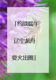 约战端午 辽宁龙舟要火出圈