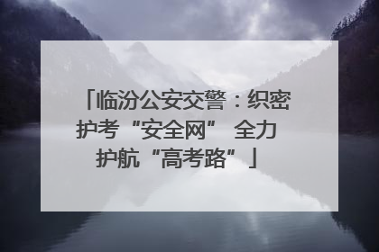 临汾公安交警：织密护考“安全网” 全力护航“高考路”