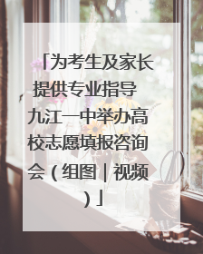 为考生及家长提供专业指导 九江一中举办高校志愿填报咨询会（组图｜视频）