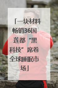 一块材料畅销36国 莲都“黑科技”席卷全球睡眠市场