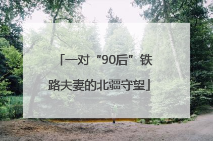 一对“90后”铁路夫妻的北疆守望