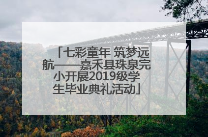 七彩童年 筑梦远航——嘉禾县珠泉完小开展2019级学生毕业典礼活动