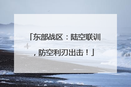 东部战区：陆空联训，防空利刃出击！