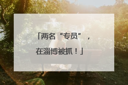 两名“专员”，在淄博被抓！