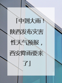 中到大雨！陕西发布灾害性天气预报，西安降雨要来了