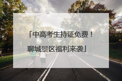 中高考生持证免费！聊城景区福利来袭