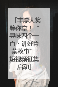 丰厚大奖等你拿！“寻味四个一百・讲好鲁菜故事” 短视频征集启动