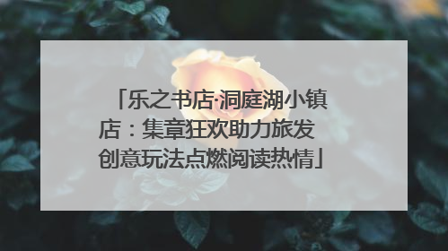 乐之书店·洞庭湖小镇店：集章狂欢助力旅发 创意玩法点燃阅读热情