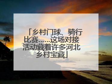 乡村门球、骑行比赛……这场对接活动藏着许多河北乡村宝藏