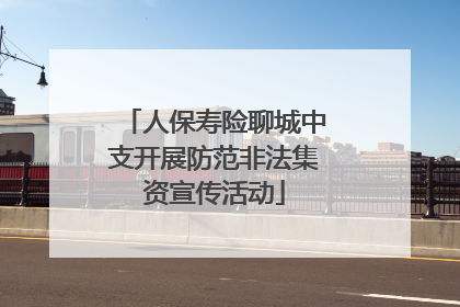人保寿险聊城中支开展防范非法集资宣传活动