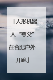 人形机器人“夸父”在合肥户外开跑