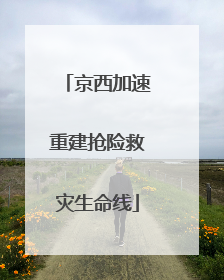 京西加速重建抢险救灾生命线