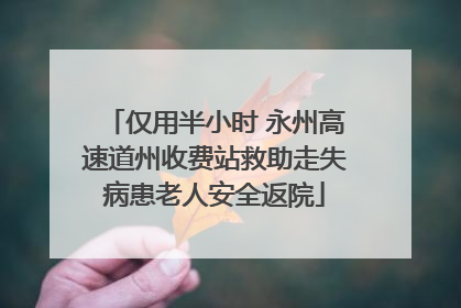 仅用半小时 永州高速道州收费站救助走失病患老人安全返院