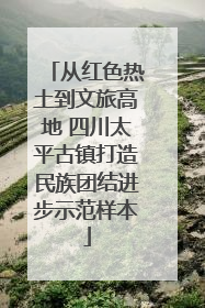 从红色热土到文旅高地 四川太平古镇打造民族团结进步示范样本