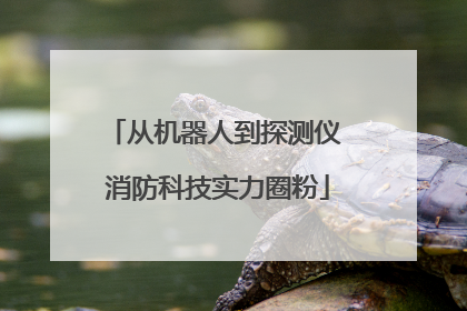 从机器人到探测仪 消防科技实力圈粉