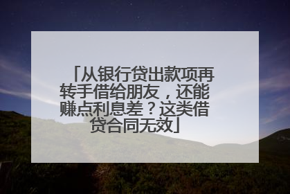 从银行贷出款项再转手借给朋友，还能赚点利息差？这类借贷合同无效