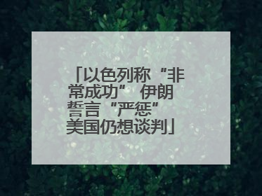 以色列称“非常成功” 伊朗誓言“严惩” 美国仍想谈判