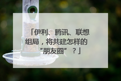 伊利、腾讯、联想组局，将共建怎样的“朋友圈”？
