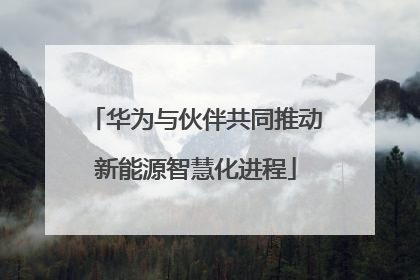 华为与伙伴共同推动新能源智慧化进程