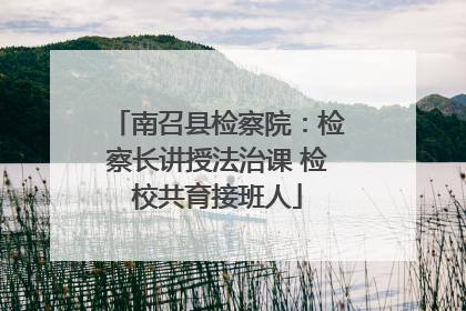 南召县检察院：检察长讲授法治课 检校共育接班人
